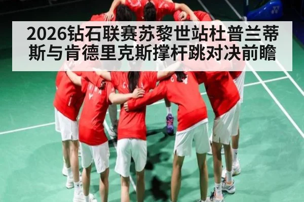 2026钻石联赛苏黎世站杜普兰蒂斯与肯德里克斯撑杆跳对决前瞻（kaiyun）